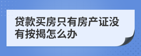 貸款買房只有房產(chǎn)證沒(méi)有按揭怎么辦