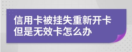 信用卡被掛失重新開卡但是無效卡怎么辦