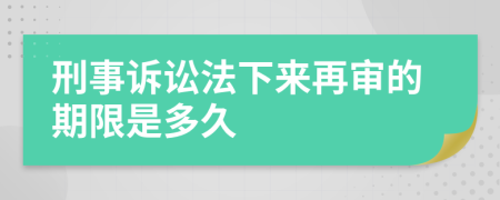 刑事訴訟法下來再審的期限是多久