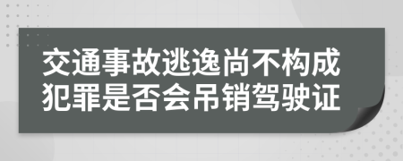 交通事故逃逸尚不構(gòu)成犯罪是否會(huì)吊銷駕駛證