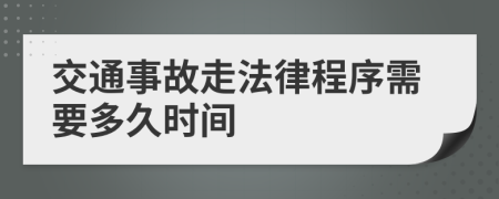 交通事故走法律程序需要多久時(shí)間