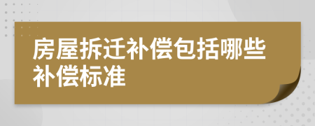 房屋拆遷補(bǔ)償包括哪些補(bǔ)償標(biāo)準(zhǔn)