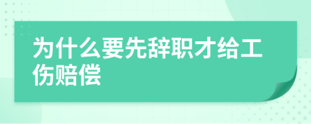 為什么要先辭職才給工傷賠償