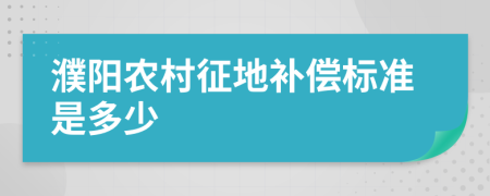 濮陽農(nóng)村征地補償標(biāo)準是多少