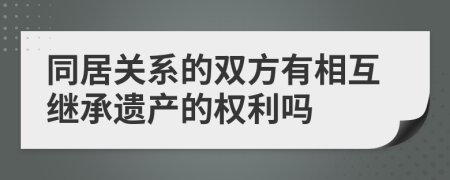 同居關系的雙方有相互繼承遺產(chǎn)的權(quán)利嗎