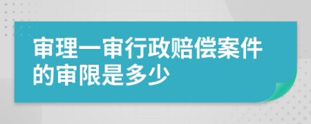 審理一審行政賠償案件的審限是多少