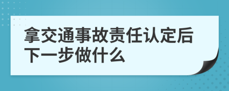 拿交通事故責(zé)任認(rèn)定后下一步做什么