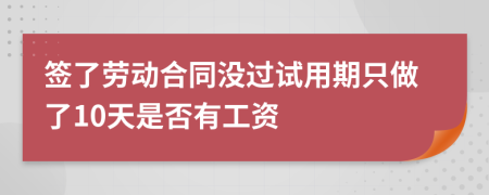 簽了勞動合同沒過試用期只做了10天是否有工資