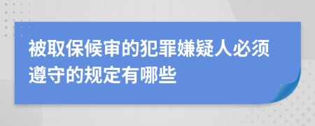 被取保候?qū)彽姆缸锵右扇吮仨氉袷氐囊?guī)定有哪些
