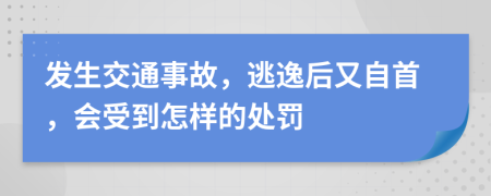 發(fā)生交通事故，逃逸后又自首，會受到怎樣的處罰