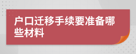 戶口遷移手續(xù)要準備哪些材料