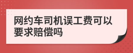 網(wǎng)約車司機誤工費可以要求賠償嗎