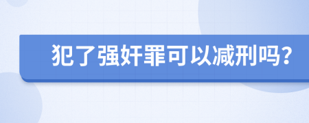 犯了強(qiáng)奸罪可以減刑嗎？