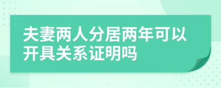 夫妻兩人分居兩年可以開(kāi)具關(guān)系證明嗎