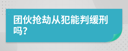 團伙搶劫從犯能判緩刑嗎？