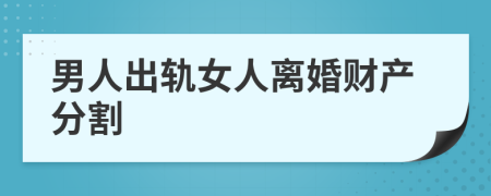 男人出軌女人離婚財產分割