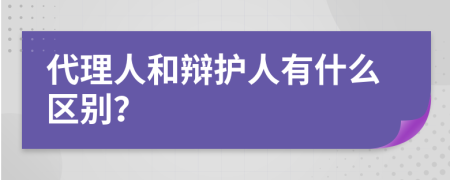 代理人和辯護人有什么區(qū)別？