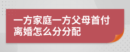 一方家庭一方父母首付離婚怎么分分配