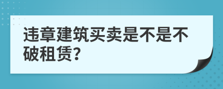 違章建筑買(mǎi)賣(mài)是不是不破租賃？