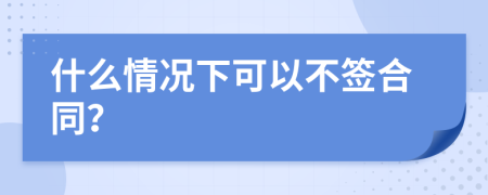 什么情況下可以不簽合同？