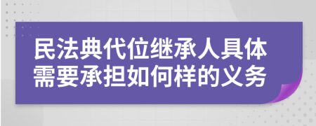 民法典代位繼承人具體需要承擔(dān)如何樣的義務(wù)