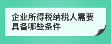 企業(yè)所得稅納稅人需要具備哪些條件