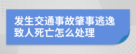 發(fā)生交通事故肇事逃逸致人死亡怎么處理