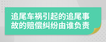 追尾車禍引起的追尾事故的賠償糾紛由誰負責