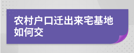 農(nóng)村戶口遷出來宅基地如何交