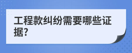 工程款糾紛需要哪些證據(jù)?
