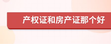 產(chǎn)權(quán)證和房產(chǎn)證那個好