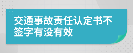 交通事故責(zé)任認(rèn)定書不簽字有沒有效