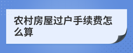 農(nóng)村房屋過戶手續(xù)費怎么算