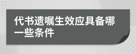 代書遺囑生效應(yīng)具備哪一些條件