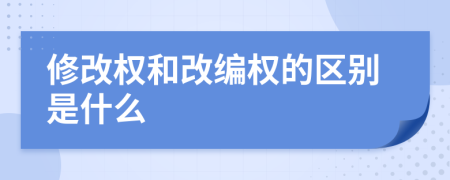 修改權(quán)和改編權(quán)的區(qū)別是什么