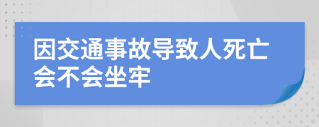 因交通事故導致人死亡會不會坐牢