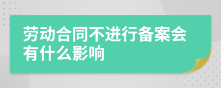 勞動合同不進(jìn)行備案會有什么影響