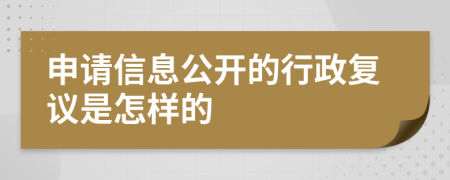 申請信息公開的行政復(fù)議是怎樣的