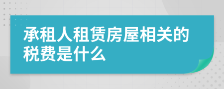 承租人租賃房屋相關(guān)的稅費(fèi)是什么