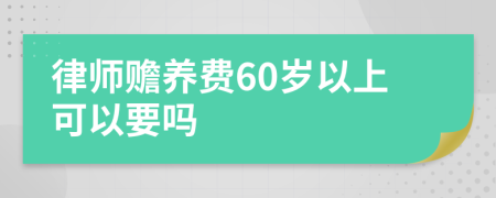 律師贍養(yǎng)費60歲以上可以要嗎