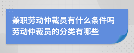 兼職勞動仲裁員有什么條件嗎勞動仲裁員的分類有哪些