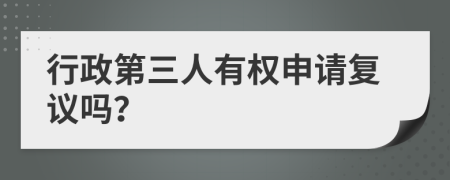 行政第三人有權(quán)申請(qǐng)復(fù)議嗎？