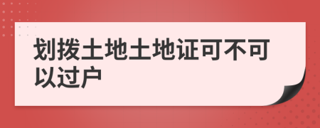 劃撥土地土地證可不可以過戶
