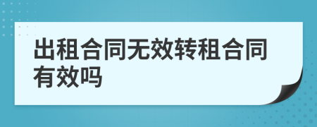出租合同無(wú)效轉(zhuǎn)租合同有效嗎