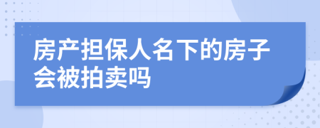 房產(chǎn)擔(dān)保人名下的房子會被拍賣嗎