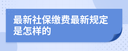 最新社保繳費(fèi)最新規(guī)定是怎樣的