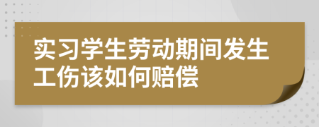 實(shí)習(xí)學(xué)生勞動(dòng)期間發(fā)生工傷該如何賠償