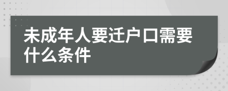 未成年人要遷戶口需要什么條件