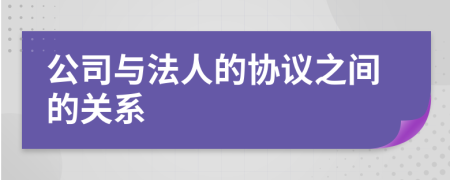 公司與法人的協(xié)議之間的關(guān)系