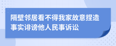 隔壁鄰居看不得我家故意捏造事實(shí)誹謗他人民事訴訟